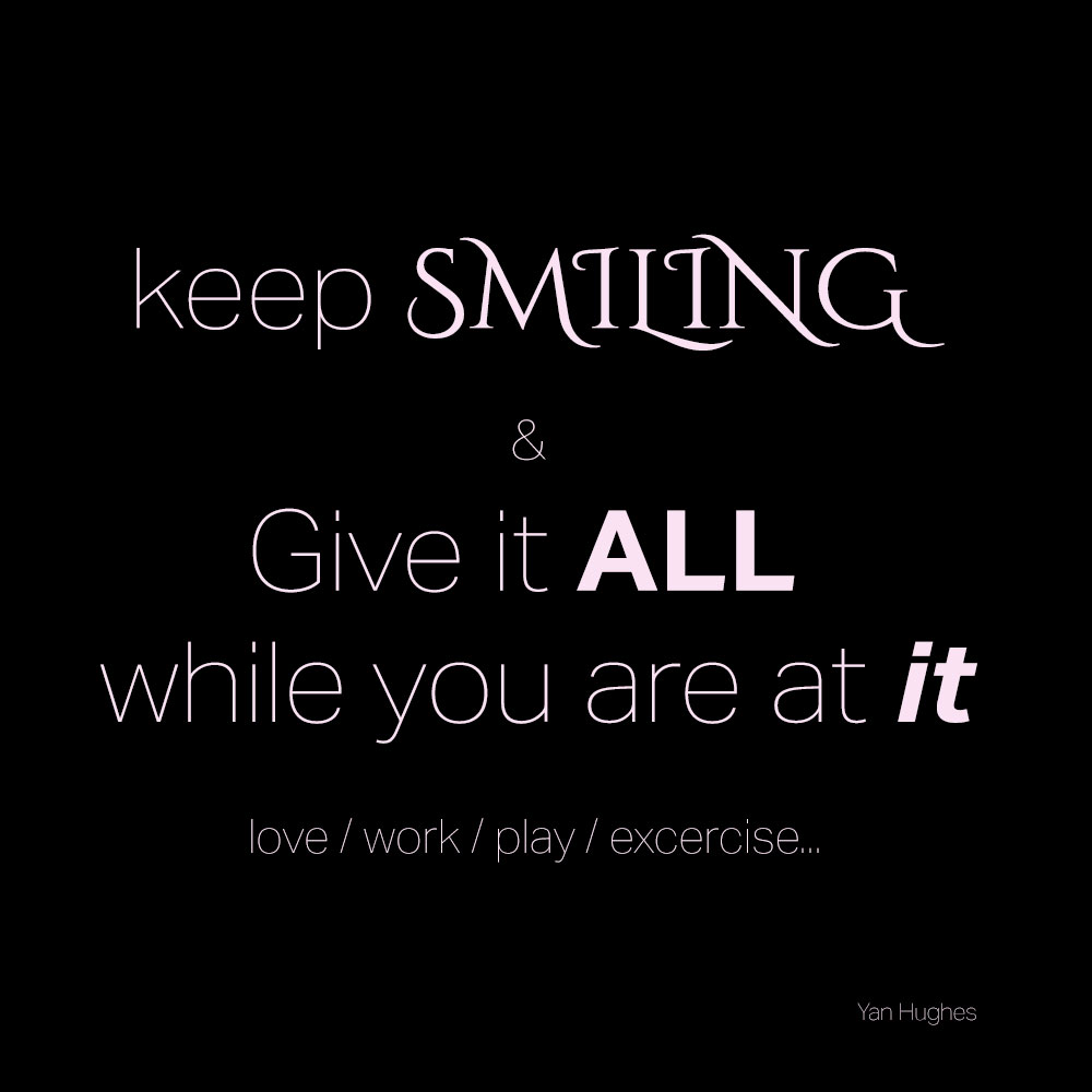 Keep Smiling and give it all